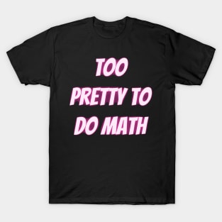 Too Pretty To Do Math T-Shirt